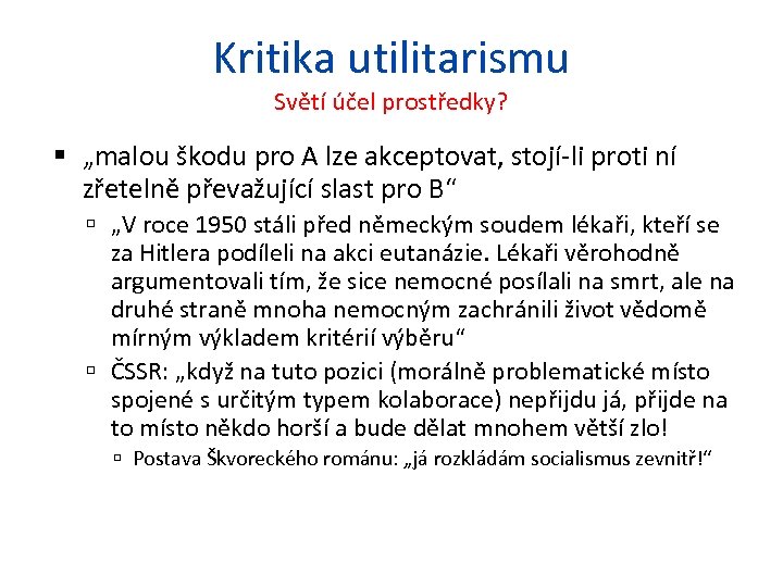 Kritika utilitarismu Světí účel prostředky? „malou škodu pro A lze akceptovat, stojí-li proti ní