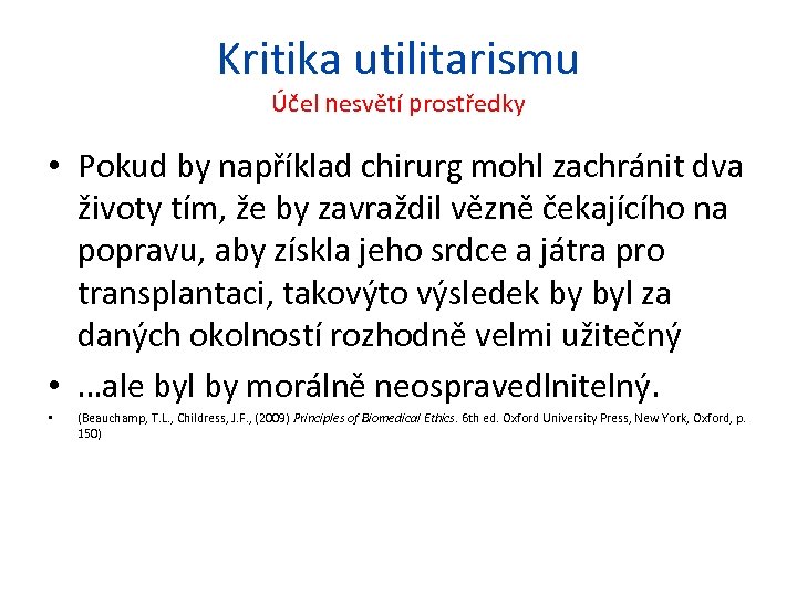 Kritika utilitarismu Účel nesvětí prostředky • Pokud by například chirurg mohl zachránit dva životy