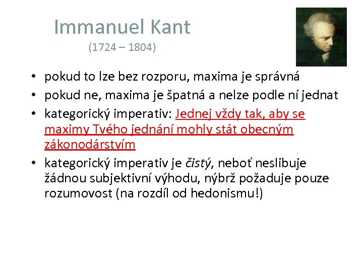 Immanuel Kant (1724 – 1804) • pokud to lze bez rozporu, maxima je správná