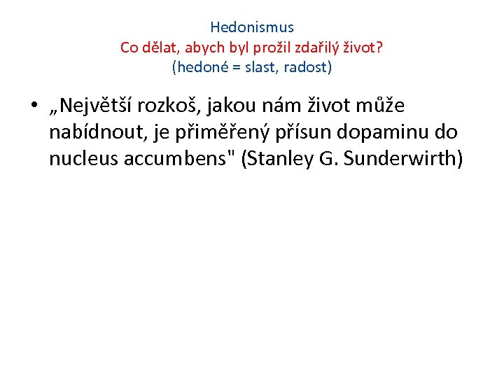 Hedonismus Co dělat, abych byl prožil zdařilý život? (hedoné = slast, radost) • „Největší