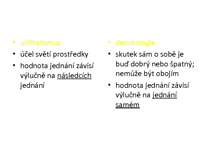  • utilitarismus • účel světí prostředky • hodnota jednání závisí výlučně na následcích