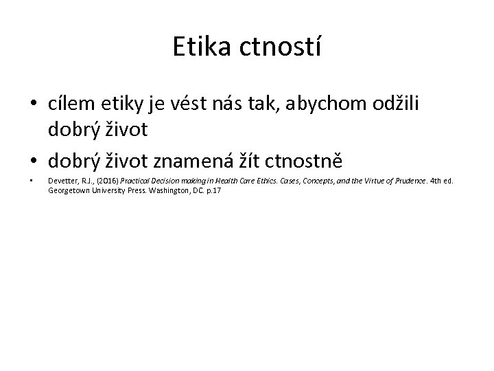 Etika ctností • cílem etiky je vést nás tak, abychom odžili dobrý život •