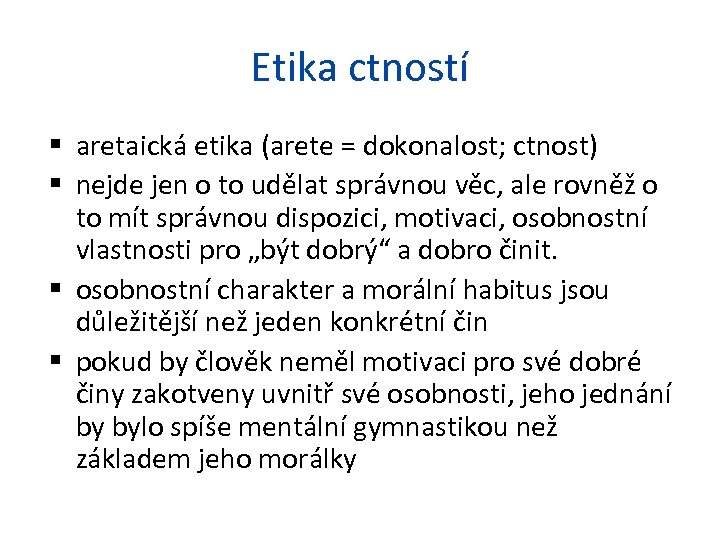 Etika ctností aretaická etika (arete = dokonalost; ctnost) nejde jen o to udělat správnou