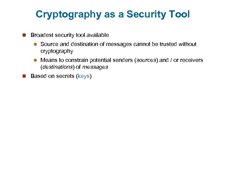 Cryptography as a Security Tool n Broadest security tool available l Source and destination