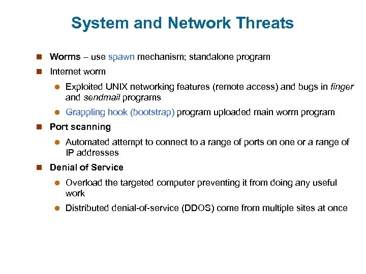 System and Network Threats n Worms – use spawn mechanism; standalone program n Internet