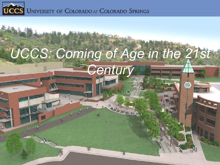 UCCS: Coming of Age in the 21 st Century 