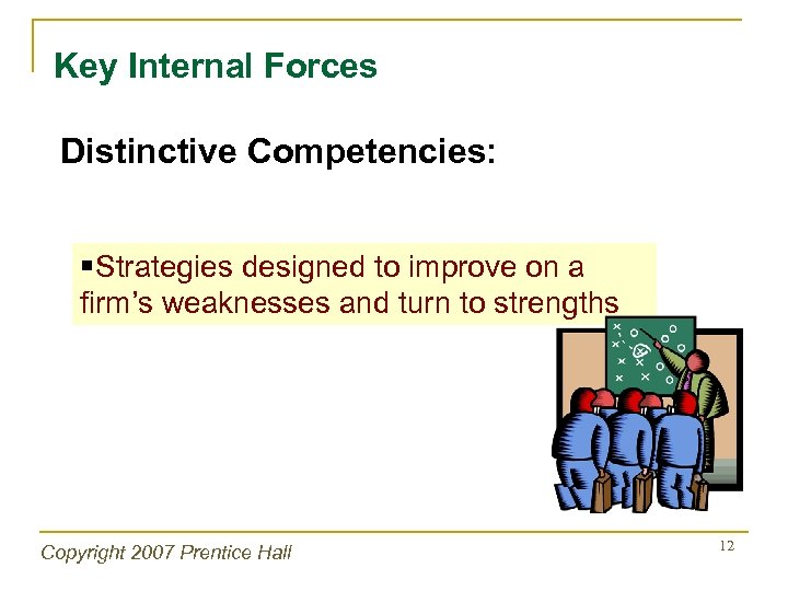 Key Internal Forces Distinctive Competencies: §Strategies designed to improve on a firm’s weaknesses and