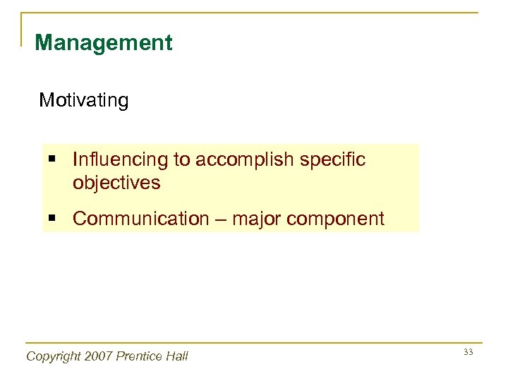 Management Motivating § Influencing to accomplish specific objectives § Communication – major component Copyright