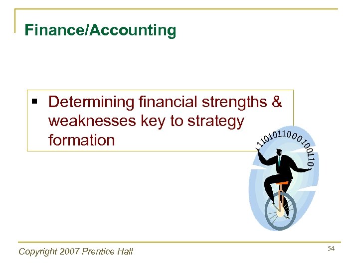 Finance/Accounting § Determining financial strengths & weaknesses key to strategy formation Copyright 2007 Prentice