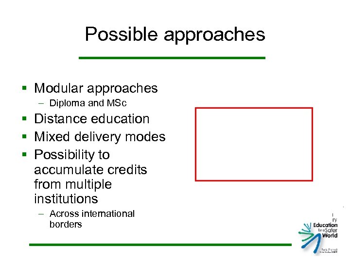 Possible approaches § Modular approaches – Diploma and MSc § Distance education § Mixed