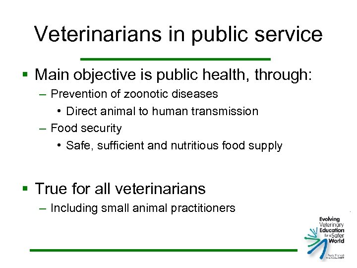 Veterinarians in public service § Main objective is public health, through: – Prevention of