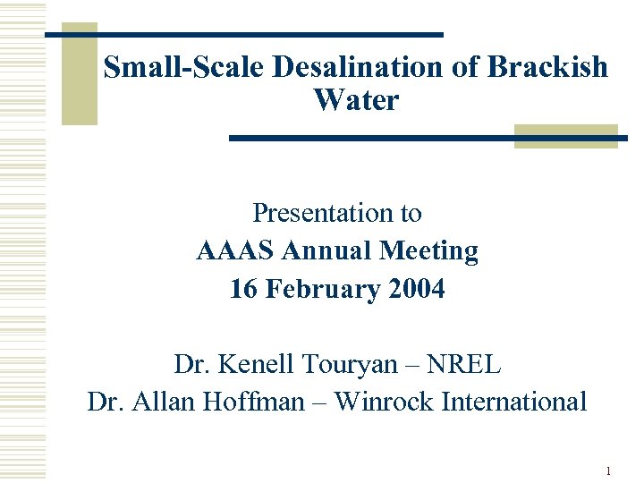 Small-Scale Desalination of Brackish Water Presentation to AAAS Annual Meeting 16 February 2004 Dr.