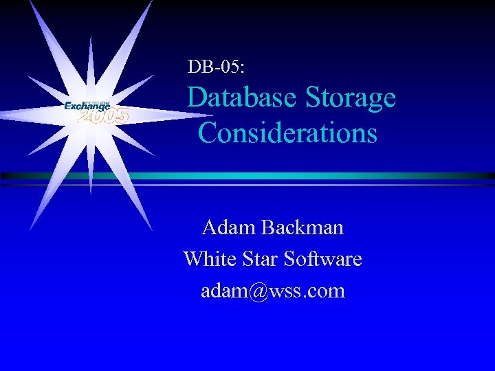 DB-05: Database Storage Considerations Adam Backman White Star Software adam@wss. com 