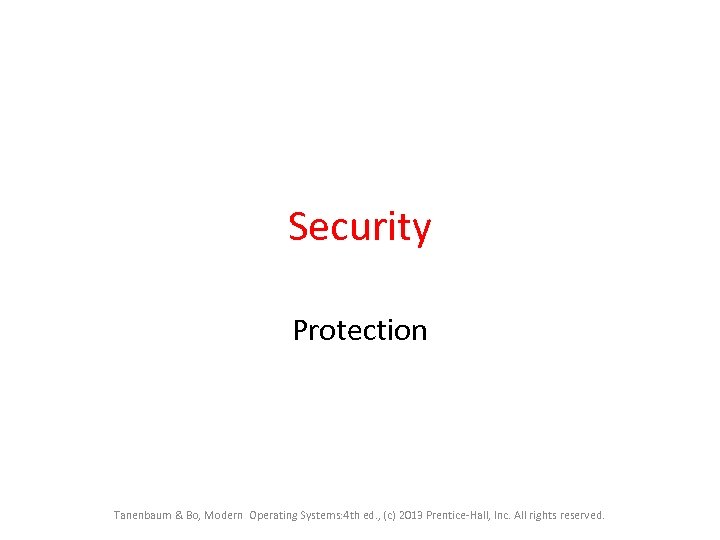 Security Protection Tanenbaum & Bo, Modern Operating Systems: 4 th ed. , (c) 2013