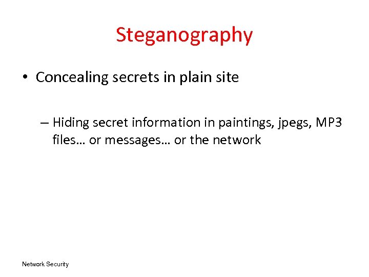 Steganography • Concealing secrets in plain site – Hiding secret information in paintings, jpegs,