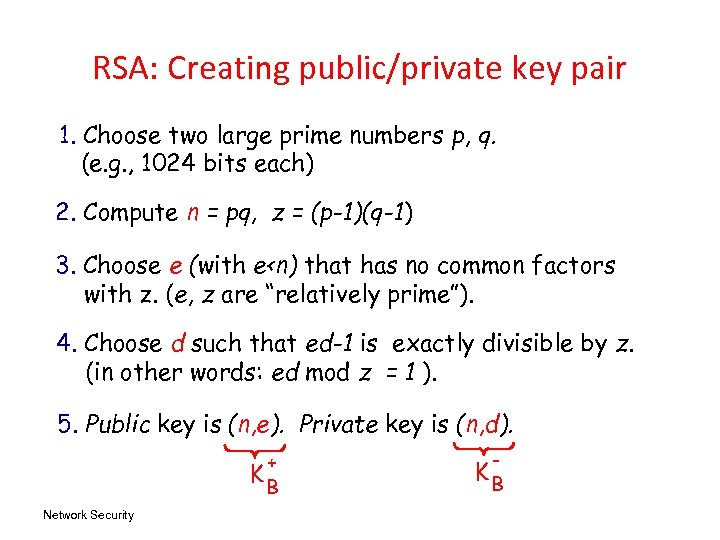 RSA: Creating public/private key pair 1. Choose two large prime numbers p, q. (e.