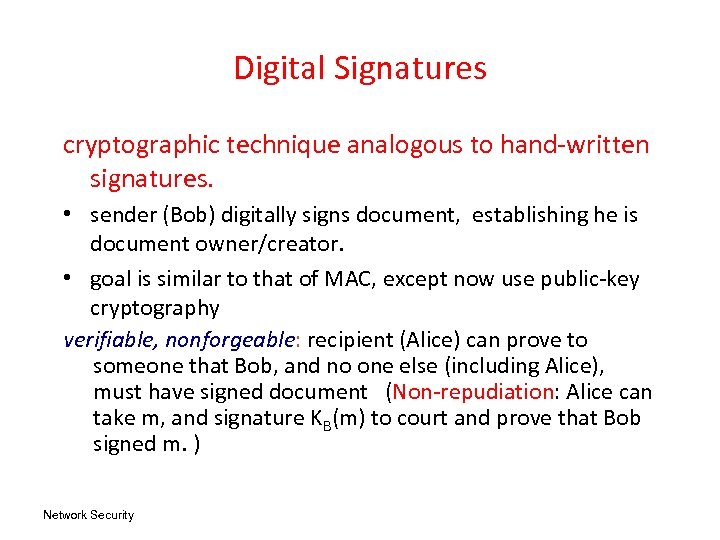 Digital Signatures cryptographic technique analogous to hand-written signatures. • sender (Bob) digitally signs document,