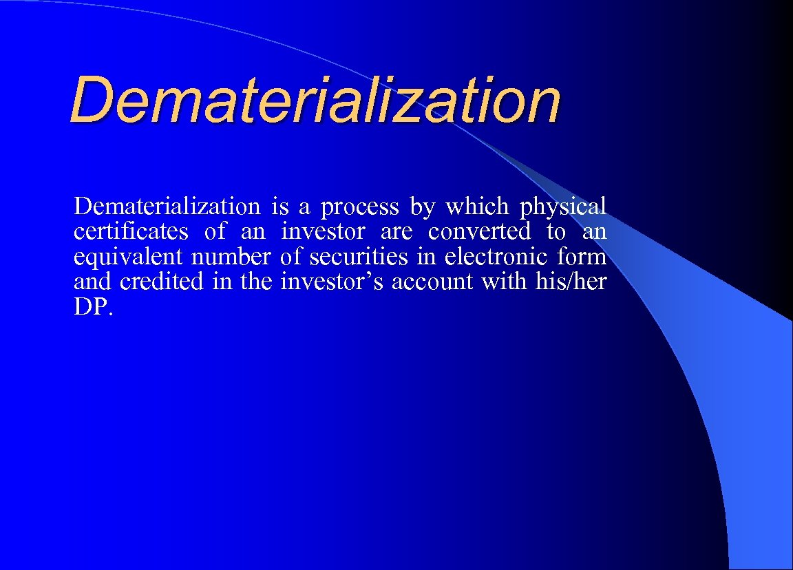 Dematerialization is a process by which physical certificates of an investor are converted to