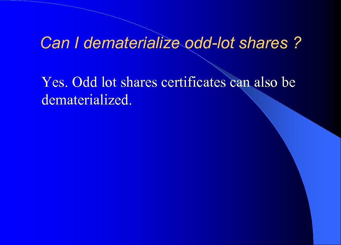 Can I dematerialize odd-lot shares ? Yes. Odd lot shares certificates can also be
