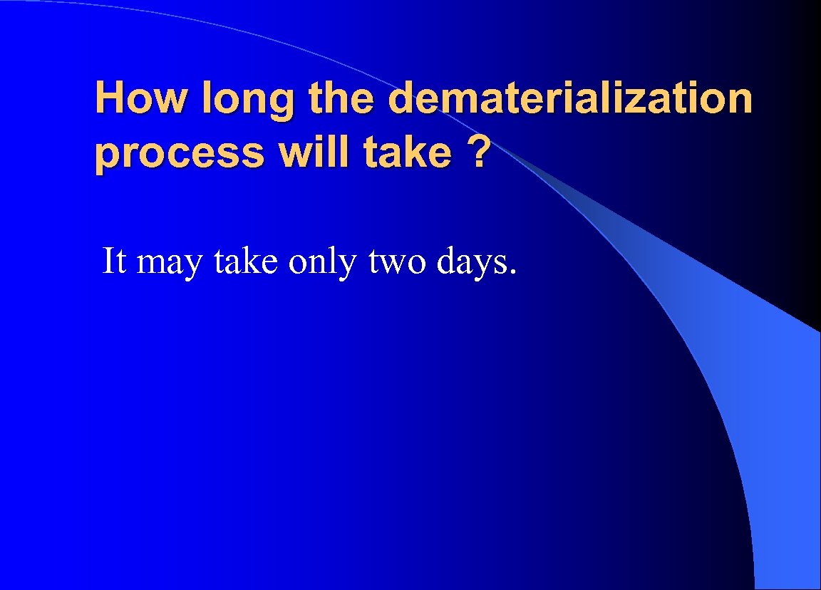 How long the dematerialization process will take ? It may take only two days.