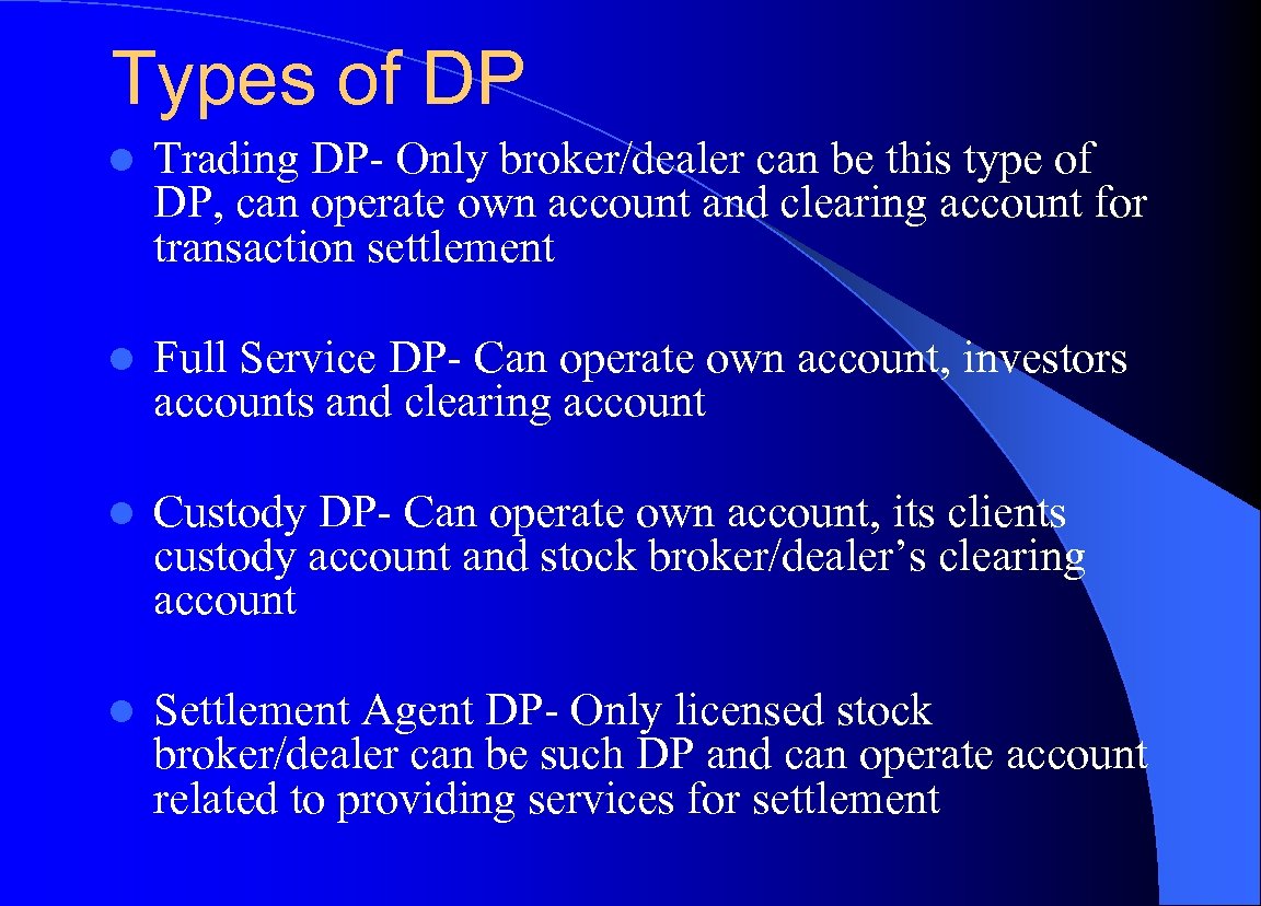 Types of DP l Trading DP- Only broker/dealer can be this type of DP,