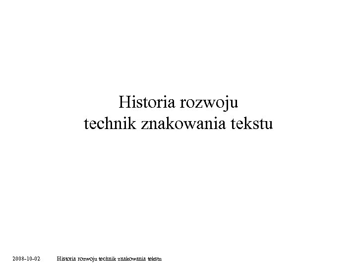 Historia rozwoju technik znakowania tekstu 2008 -10 -02 Historia rozwoju technik znakowania tekstu 