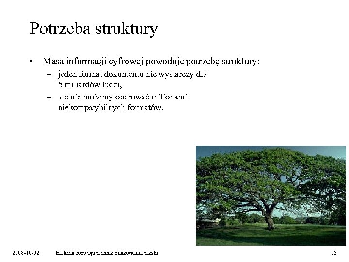 Potrzeba struktury • Masa informacji cyfrowej powoduje potrzebę struktury: – jeden format dokumentu nie