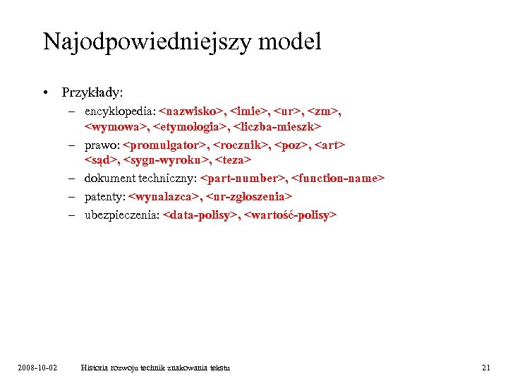 Najodpowiedniejszy model • Przykłady: – encyklopedia: <nazwisko>, <imie>, <ur>, <zm>, <wymowa>, <etymologia>, <liczba-mieszk> –