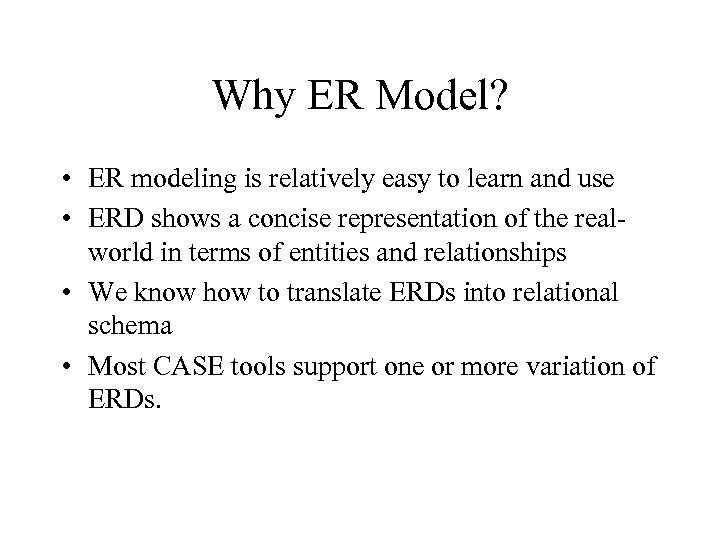 Why ER Model? • ER modeling is relatively easy to learn and use •