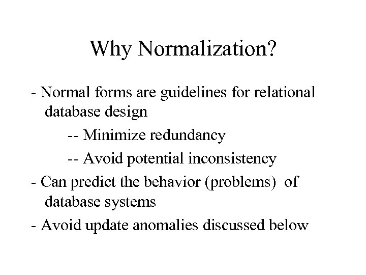 Why Normalization? - Normal forms are guidelines for relational database design -- Minimize redundancy