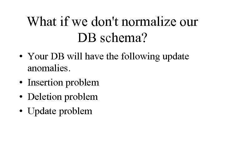 What if we don't normalize our DB schema? • Your DB will have the