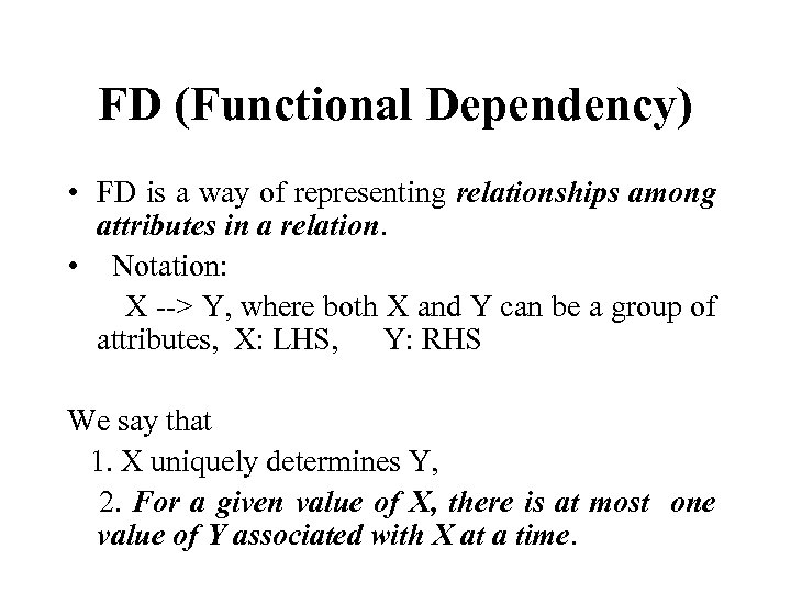 FD (Functional Dependency) • FD is a way of representing relationships among attributes in