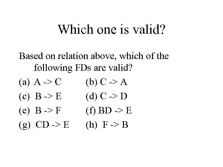 Which one is valid? Based on relation above, which of the following FDs are