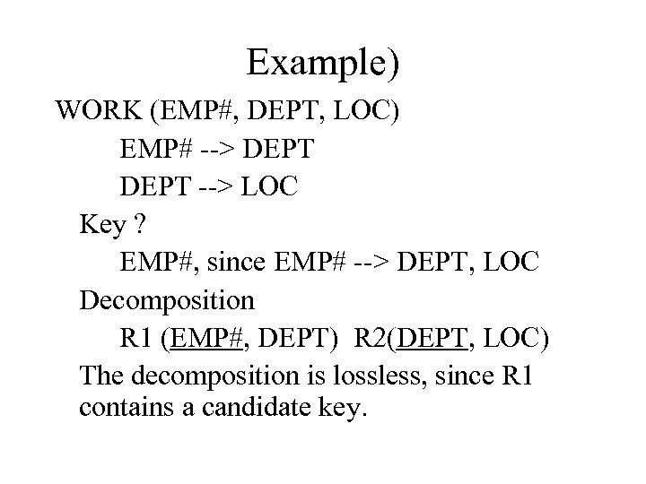 Example) WORK (EMP#, DEPT, LOC) EMP# --> DEPT --> LOC Key ? EMP#, since