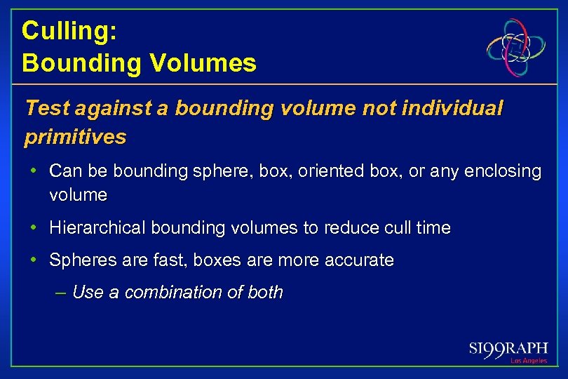 Culling: Bounding Volumes Test against a bounding volume not individual primitives • Can be