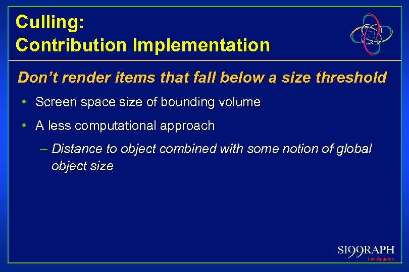 Culling: Contribution Implementation Don’t render items that fall below a size threshold • Screen