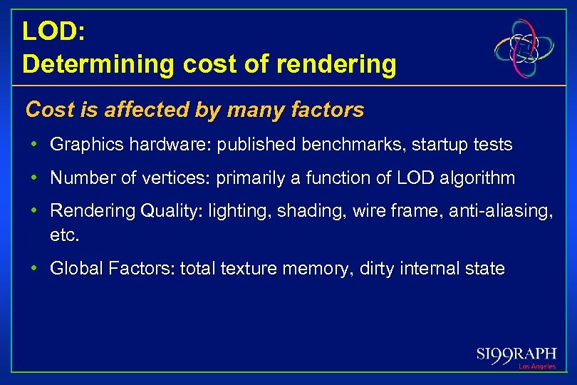 LOD: Determining cost of rendering Cost is affected by many factors • Graphics hardware: