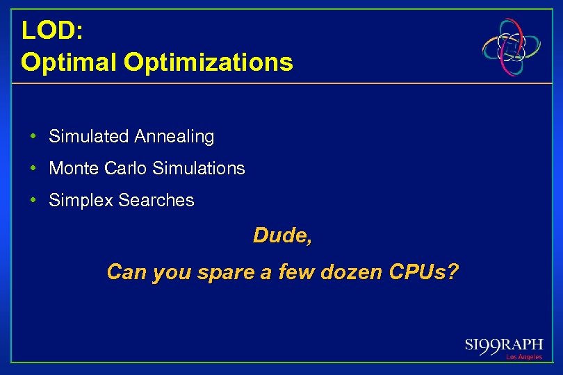 LOD: Optimal Optimizations • Simulated Annealing • Monte Carlo Simulations • Simplex Searches Dude,