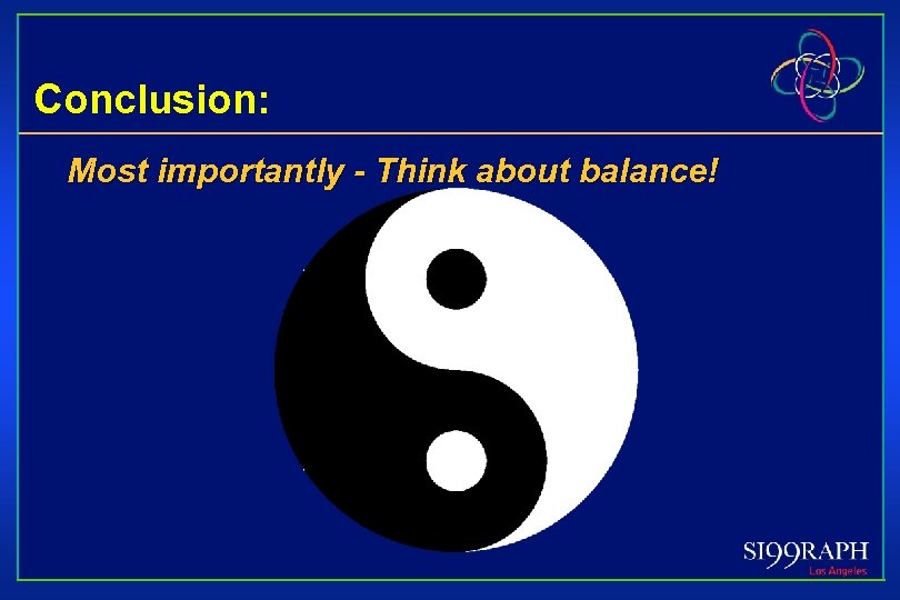 Conclusion: Most importantly - Think about balance! 