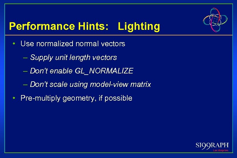 Performance Hints: Lighting • Use normalized normal vectors – Supply unit length vectors –