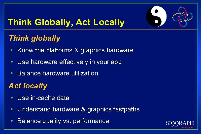 Think Globally, Act Locally Think globally • Know the platforms & graphics hardware •