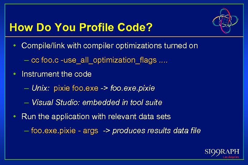 How Do You Profile Code? • Compile/link with compiler optimizations turned on – cc