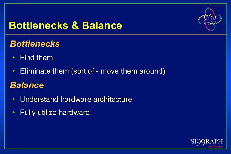 Bottlenecks & Balance Bottlenecks • Find them • Eliminate them (sort of - move