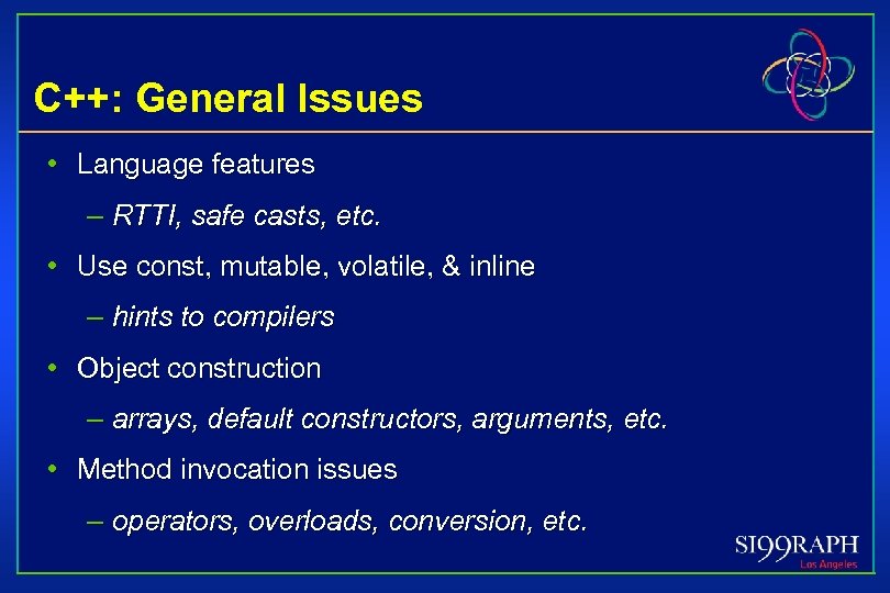 C++: General Issues • Language features – RTTI, safe casts, etc. • Use const,