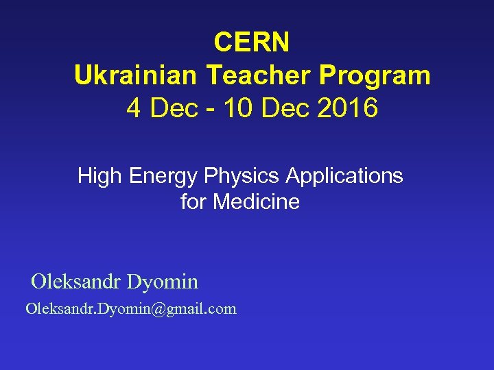 CERN Ukrainian Teacher Program 4 Dec - 10 Dec 2016 High Energy Physics Applications