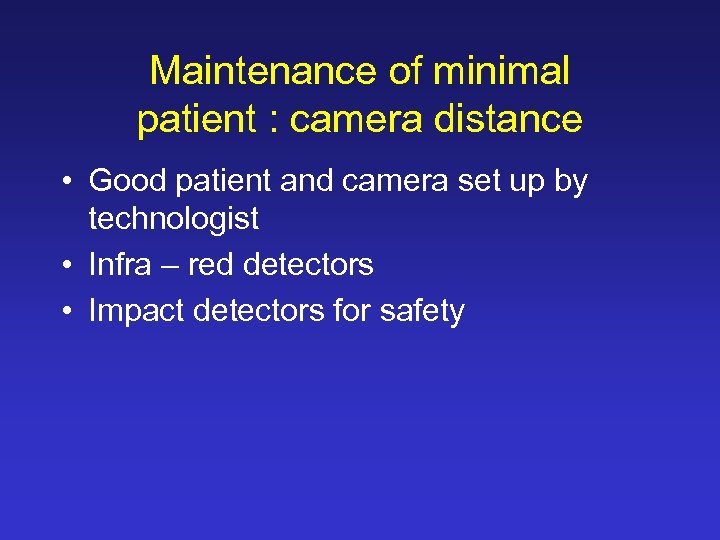 Maintenance of minimal patient : camera distance • Good patient and camera set up