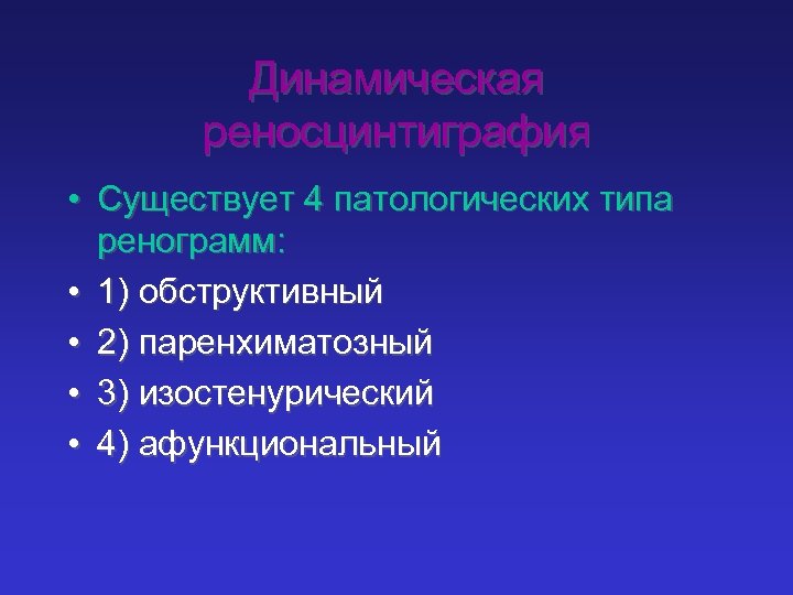 Динамическая реносцинтиграфия • Существует 4 патологических типа ренограмм: • 1) обструктивный • 2) паренхиматозный