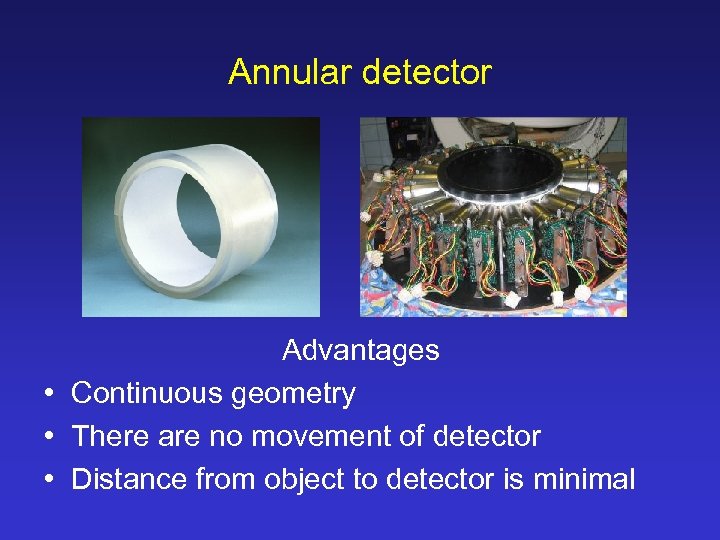 Annular detector Advantages • Continuous geometry • There are no movement of detector •