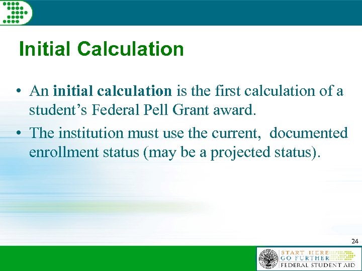 Initial Calculation • An initial calculation is the first calculation of a student’s Federal