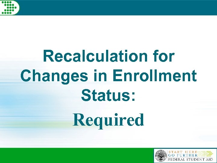 Recalculation for Changes in Enrollment Status: Required 